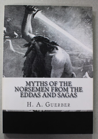 MYTHS OF THE NORSEMEN FROM THE EDDAS AND SAGAS by H.A. GUERBER , ANII '2000