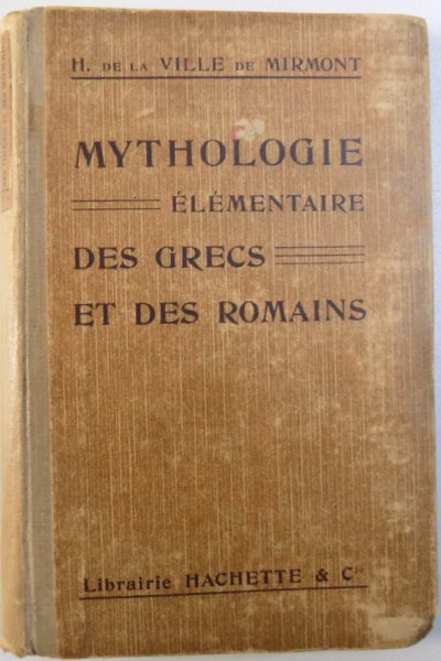 MYTOLOGIE ELEMENTAIRE DES GRECS ET DES ROMAINS precedee D' UN PRECIS DES MYTHOLOGIES ORIENTALES par H. DE VILLE DE MIRMONT , 1918