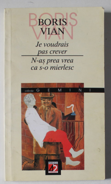 N-A S PREA VREA CA S - O MIERLESC / JE VOUDRAIS PAS CREVER par BORIS VIAN , EDITIE BILINGVA ROMANA - FRANCEZA , VERSURI , 2002