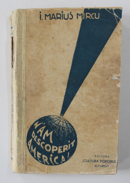 N 'AM DESOPERIT AMERICA de I. MARIUS MIRCU , 1937 , COPERTA CU PETE SI URME DE UZURA , COTORUL LIPIT CU BANDA ADEZIVA ,  DEDICATIE *