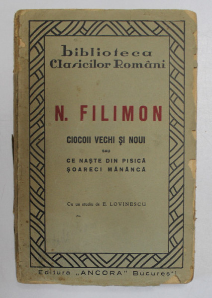 N. FILIMON - CIOCOII VECHI SI NOUI SAU CE NASTE DIN PISICA SOARECI MANANCA , EDITIE INTERBELICA