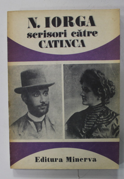 N. IORGA SCRISORI CATRE CATINCA , 1900 - 1939 , editate de ANDREI PIPPIDI , APARUTA 1991