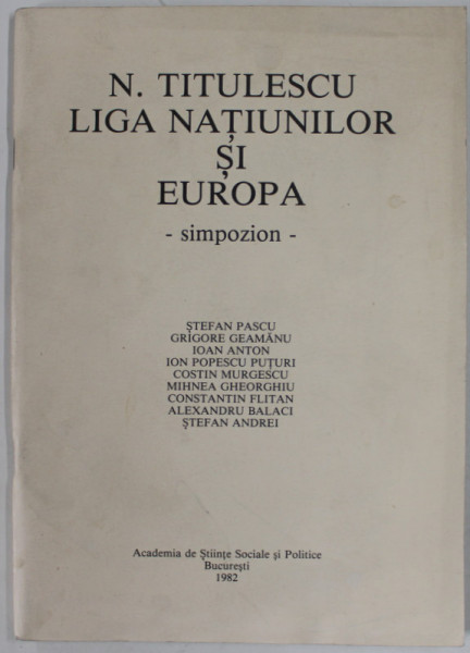 N. TITULESCU , LIGA NATIUNILOR SI EUROPA , SIMPOZION de STEFAN PASCU ...STEFAN ANDREI , 1982
