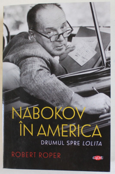 NABOKOV IN AMERICA , DRUMUL SPRE LOLITA de ROBERT ROPER , 2015