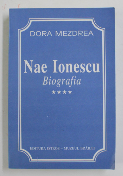 NAE IONESCU , BIOGRAFIA , VOLUMUL IV de DORA MEZDREA , 2005
