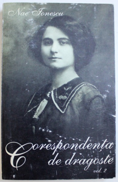 NAE IONESCU  - CORESPONDENTA DE DRAGOSTE , VOL. II , editie , introducere si note de DORA MEZDREA