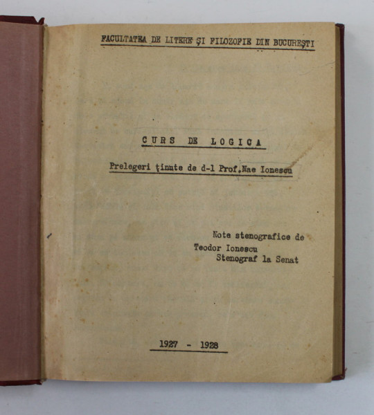 NAE IONESCU  - CURS DE LOGICA , PRELEGERI TINUTE LA FACULTATEA DE LITERE SI FILOZOFIE BUCURESTI , NOTE STENOGRAFICE , 1927 - 1928 , PREZINTA SUBLINIERI CU CREIONUL