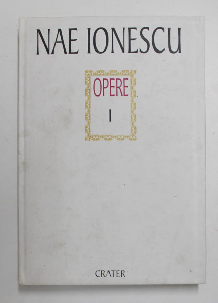 NAE IONESCU , OPERE VOLUMUL I  : CURSURI DE METAFIZICA , 1 , editie ingrijita de MARIN DIACONU si DORA MEZDREA , 2000
