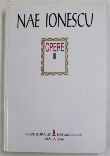 NAE IONESCU , OPERE , VOLUMUL III , CURSURI DE LOGICA , 1 , editie ingrijita de MARIN DIACONU si DORA  MEZDREA , 2010