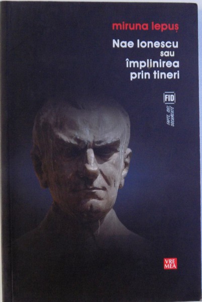 NAE IONESCU SAU IMPLINIREA PRIN TINERI de MIRUNA LEPUS , 2010
