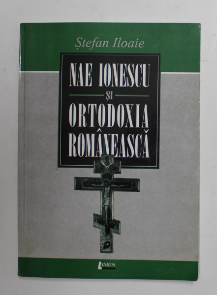 NAE IONESCU SI ORTODOXIA ROMANEASCA de STEFAN ILOAIE , 2003 , DEDICATIE *