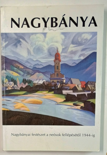 NAGYBANIA ( BAIA MARE ) , ISTORIA SCOLII DE PICTURA PANA LA 1944 , TEXT IN LIMNA MAGHIARA , 1993