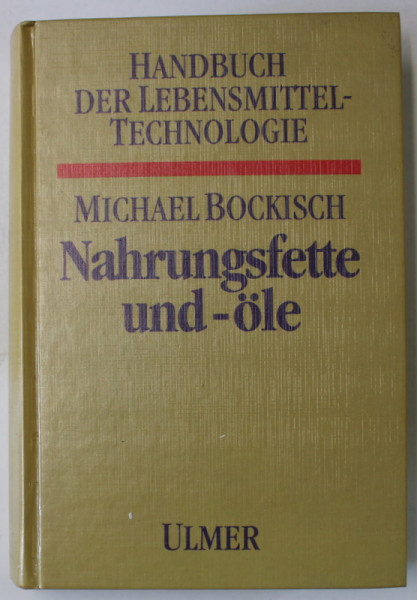 NAHRUNGSFETTE UND - OLE ( GRASIMI SI ULEIURI ALIMENTARE ) , von MICHAEL BOCKISCH , TEXT IN LIMBA GERMANA , 642 ABBILDUNGEN , 259 TABELLEN , 1995