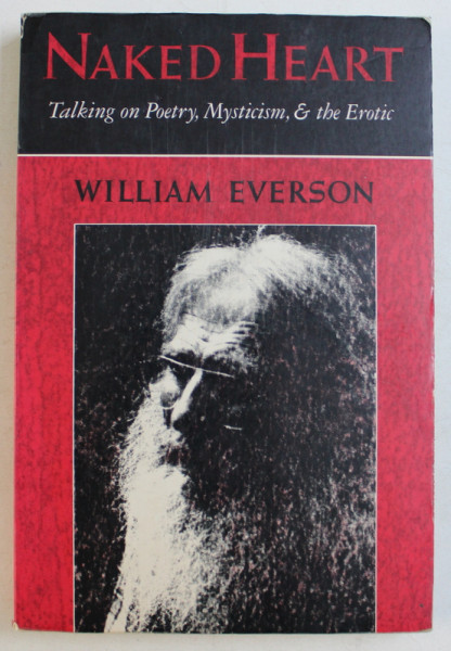 NAKED HEART  - TALKING ON POETRY , MYSTICISM AND THE EROTIC by WILLIAM EVERSON , 1992