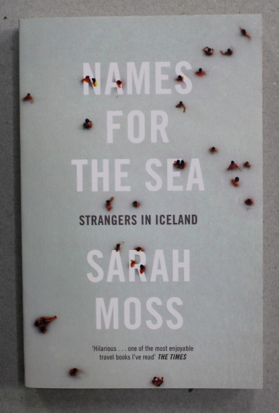 NAMES FOR THE SEA - STRANGERS IN ICELAND by SARAH MOSS , 2013