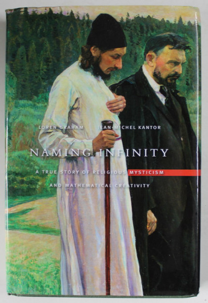 NAMING INFINTY , A TRUE STORY OF RELIGIOUS MYSTICISM AND MATHEMATICAL CREATIVITY by LOREN  GRAHAM and JEAN - MICHEL KANTOR , 2009