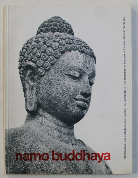 NAMO BUDDHAYA  - THE MONUMENT OF HOMAGE TO BUDDHA  by CHANDI BOROBUDUR , EDITIE IN OLANDEZA  - ENGLEZA , 1993
