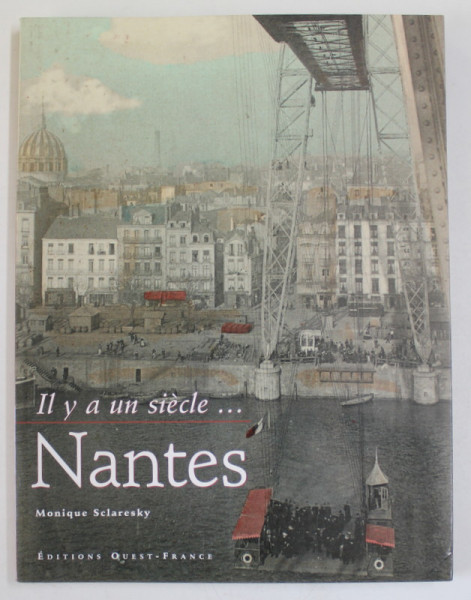 NANTES , IL Y A UN SIECLE ...par MONIQUE SCLARESKY , 2003
