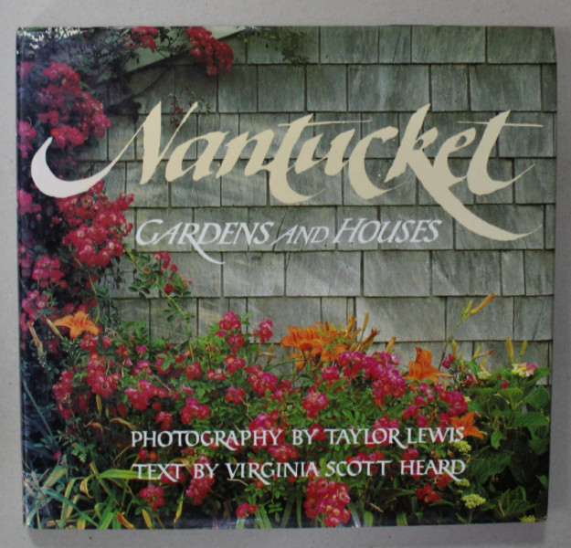 NANTUCKET , GARDENS AND HOUSES , PHOTOGRAPHY by TAYLOR LEWIS , text by VIRGINIA  SCOTT HEARD , 1990