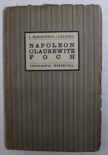 NAPOLEON , CLAUSEWITZ , FOCH de I . MANOLESCU , EDITIA I , PERIOADA INTERBELICA