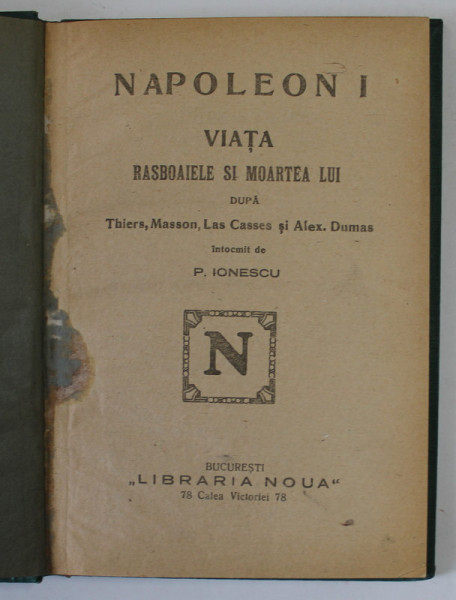 NAPOLEON I , VIATA , RAZBOAIELE SI MOARTEA LUI dupa THIERS ...ALEX. DUMAS , intocmit de P. IONESCU , EDITIE DE INCEPUT DE SEC. XX