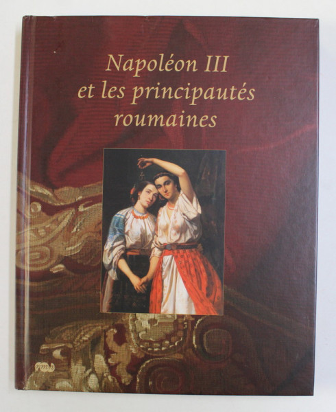NAPOLEON III ET LES PRINCIPAUTES ROUMAINES , CATALOG DE EXPOZITIE , 2008