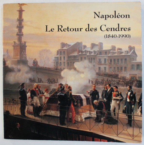 NAPOLEON - LE RETOUR  DES CENDRES ( 1840 - 1990 ) par JEREMIE BENOIT ...ALAIN POUGETOUX , 1990