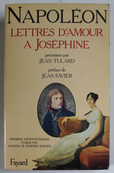 NAPOLEON , LETTRES D 'AMOUR A JOSEPHINE , presentees par JEAN TULARD , preface de JEAN FAVIER , 1981
