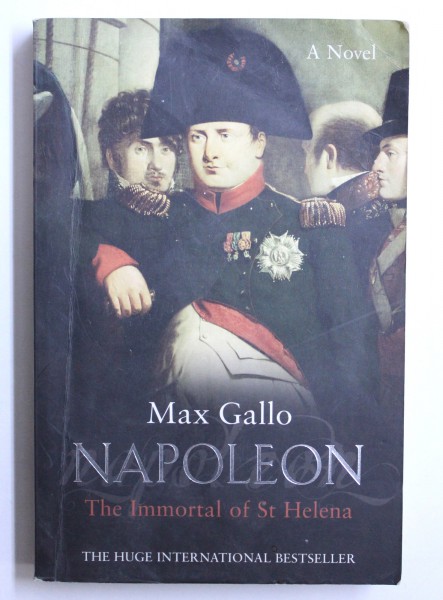 NAPOLEON  - THE IMMORTAL OF ST . HELENA by MAX GALLO , 2005
