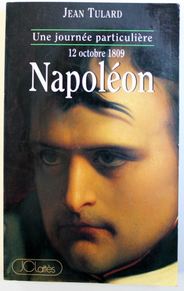 NAPOLEON - UN JOURNEE PARTICULIERE 12 OCTOBRE 1809 par JEAN TULARD , 1994