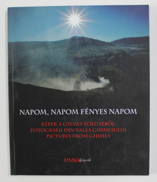 NAPOM , NAPOM FENYES NAPOM - FOTOGRAFII DIN VALEA GHIMESULUI , TEXT IN ROMANA , MAGHIARA , ENGLEZA , 2005