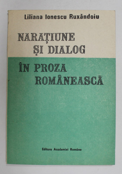 NARATIUNE SI DIALOG IN PROZA ROMANEASCA de LILIANA  IONESCU RUXANDROIU , 1991 , DEDICATIE *