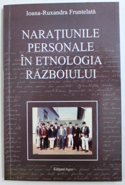 NARATIUNILE PERSONALE IN ETNOLOGIA RAZBOIULUI de IOANA - RUXANDRA FRUNTELATA , 2004 , DEDICATIE*