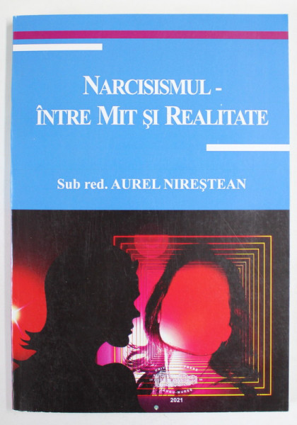 NARCISISMUL - INTRE MIT SI REALITATE , sub red. AUREL NIRESTEAN , 2021