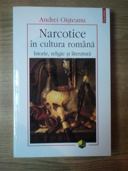 NARCOTICE IN CULTURA ROMANA ( ISTORIE , RELIGIE SI LITERATURA ) de ANDREI OISTEANU