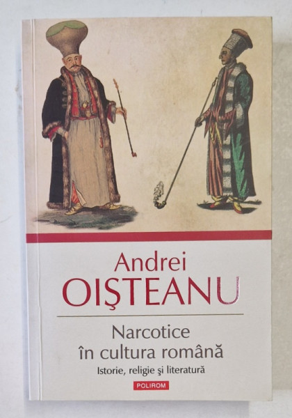 NARCOTICE IN CULTURA ROMANA , ISTORIE , RELIGIE SI LITERATURA , EDITIA A III - A de ANDREI OISTEANU , 2014