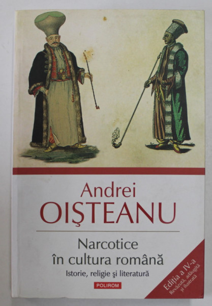 NARCOTICE IN CULTURA ROMANA , ISTORIE , RELIGIE SI LITERATURA , EDITIA A III - A de ANDREI OISTEANU , 2014