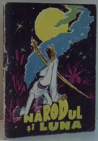 NARODUL SI LUNA, SNOAVE POPULARE de MARIN BUGA, ILUSTRATII de RAISA IUSEIN , 1967 , COLECTIA TRAISTA CU POVESTI