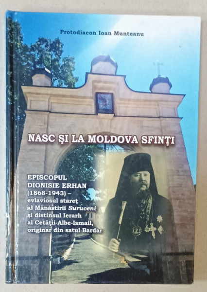NASC SI LA MOLDOVA SFINTI , EPISCOPUL DIONISIE ERHAN ( 1868 -1943 ) de PROTODIACON IOAN MUNTEANU , 2018
