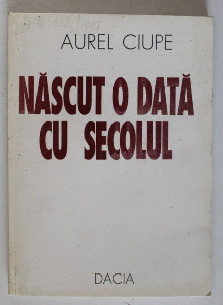 NASCUT O DATA CU SECOLUL de AUREL CIUPE , MEMORII ,  1998