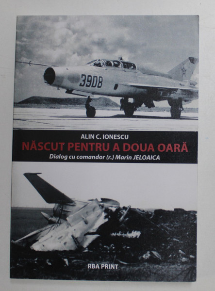 NASCUT PENTRU A DOUA OARA, DIALOG CU COMANDOR (REZ.) MARIN JELOAICA de ALIN C. IONESCU, 2012