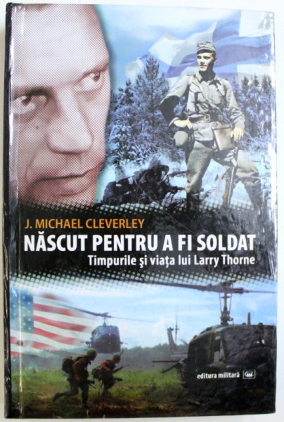 NASCUT PENTRU A FI SOLDAT  - TIMPURILE SI VIATA LUI HARRY THORNE de J. MICHAEL CLEVERLEY , 2011