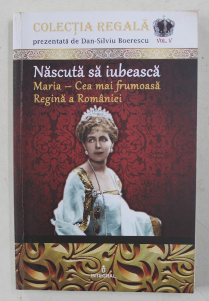 NASCUTA SA IUBEASCA - MARIA - CEA MAI FRUMOASA REGINA A ROMANIEI de DAN - SILVIU BORESCU , 2018