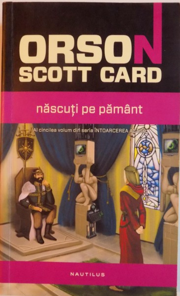 NASCUTI PE PAMANT : AL CINCELEA VOLUM DIN SERIA INTOARCEREA ACASA de ORSON SCOTT CARD ; 2013