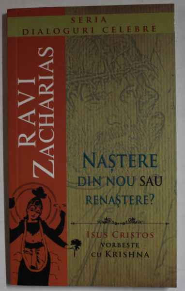 NASTERE DIN NOU SAU RENASTERE ? ISUS CRISTOS VORBESTE CU KRISHNA  de RAVI ZACHARIAS , 2009