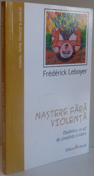 NASTERE FARA VIOLENTA , OBSTETRICA CA ACT DE CONSTIINTA SI IUBIRE de FREDERICK LEBOYER , 2009