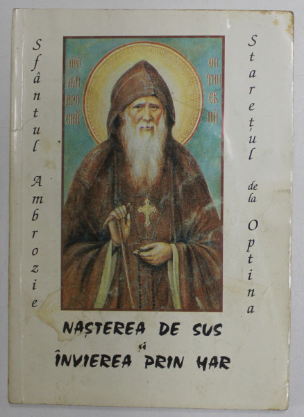 NASTEREA DE SUS SI INVIEREA PRIN HAR de SFANTUL AMBROZIE , STARETUL DE LA OPTINA , 1998 * PREZINTA PETE