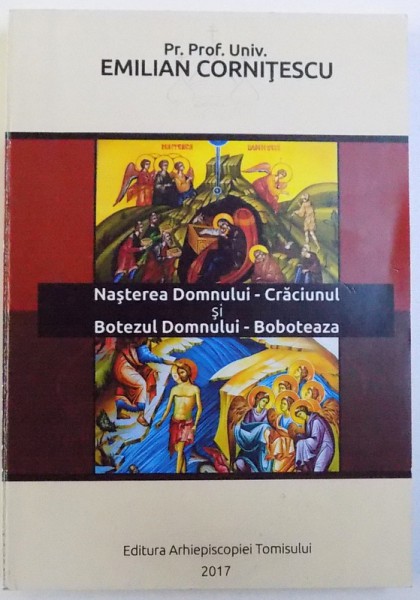 NASTEREA DOMNULUI  - CRACIUNUL si BOTEZUL DOMNULUI  - BOBOTEAZA de Pr. Prof. Univ.  EMILIAN CORNITESCU , 2017