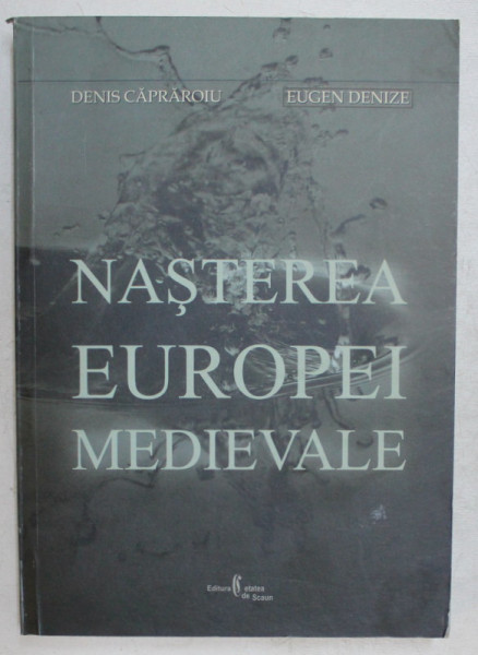 NASTEREA EUROPEI MEDIEVALE , EDITIA A II - A de DENIS CAPRAROIU si EUGEN DENIZE , 2008 * PREZINTA SUBLINIERI