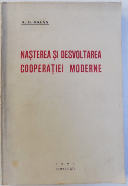NASTEREA SI DESVOLTAREA COOPERATIEI MODERNE , VOL. I  de A. G. GALAN , 1926